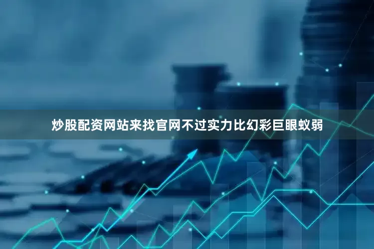 炒股配资网站来找官网不过实力比幻彩巨眼蚁弱