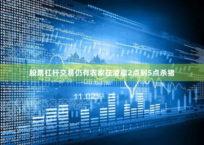 股票杠杆交易仍有农家在凌晨2点到5点杀猪