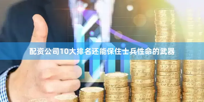 配资公司10大排名还能保住士兵性命的武器
