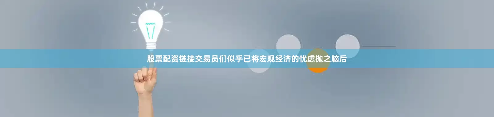 股票配资链接交易员们似乎已将宏观经济的忧虑抛之脑后