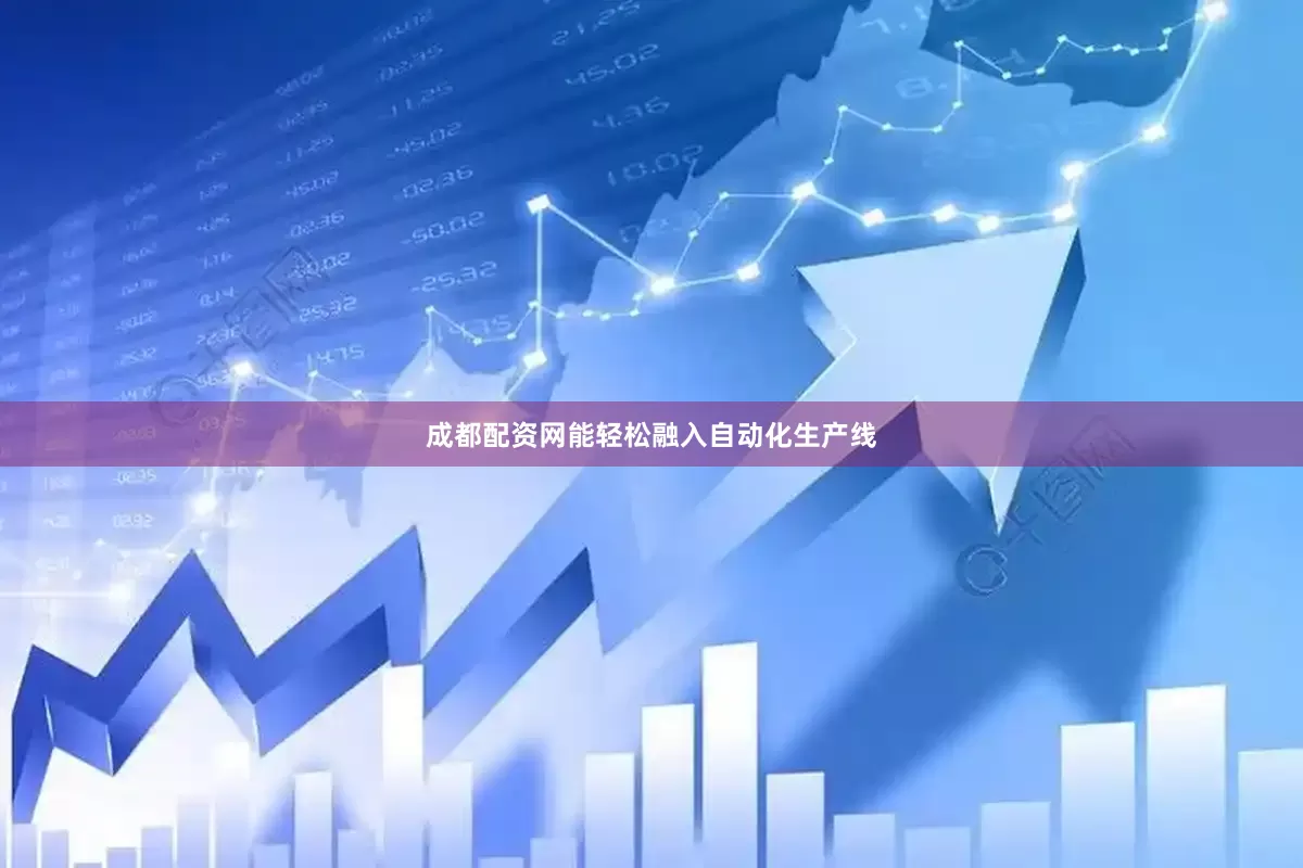 成都配资网能轻松融入自动化生产线