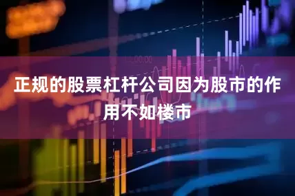 正规的股票杠杆公司因为股市的作用不如楼市