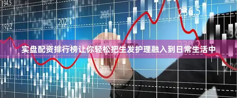 实盘配资排行榜让你轻松把生发护理融入到日常生活中
